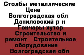 Столбы металлические › Цена ­ 230 - Волгоградская обл., Даниловский р-н, Гончары хутор Строительство и ремонт » Строительное оборудование   . Волгоградская обл.